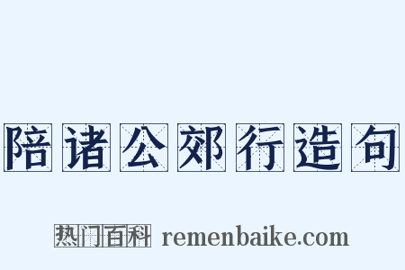 陪诸公郊行造句是什么意思的图片